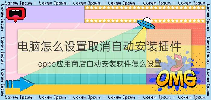 电脑怎么设置取消自动安装插件 oppo应用商店自动安装软件怎么设置？